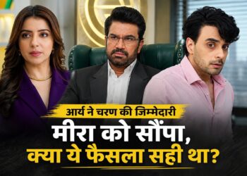 क्या आर्य ने चरण की जिम्मेदारी मीरा को सौंपकर सही फैसला लिया?